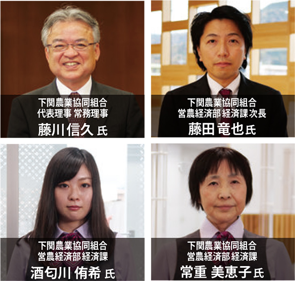 下関農業協同組合 代表理事常務理事 藤川信久 氏 下関農業協同組合 営農経済部経済課次長 藤田竜也氏 下関農業協同組合 営農経済部経済課 酒匂川 侑希 氏 下関農業協同組合 営農経済部経済課 常重 美恵子氏