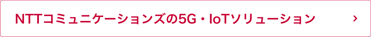 NTTコミュニケーションズの5G・IoTソリューション