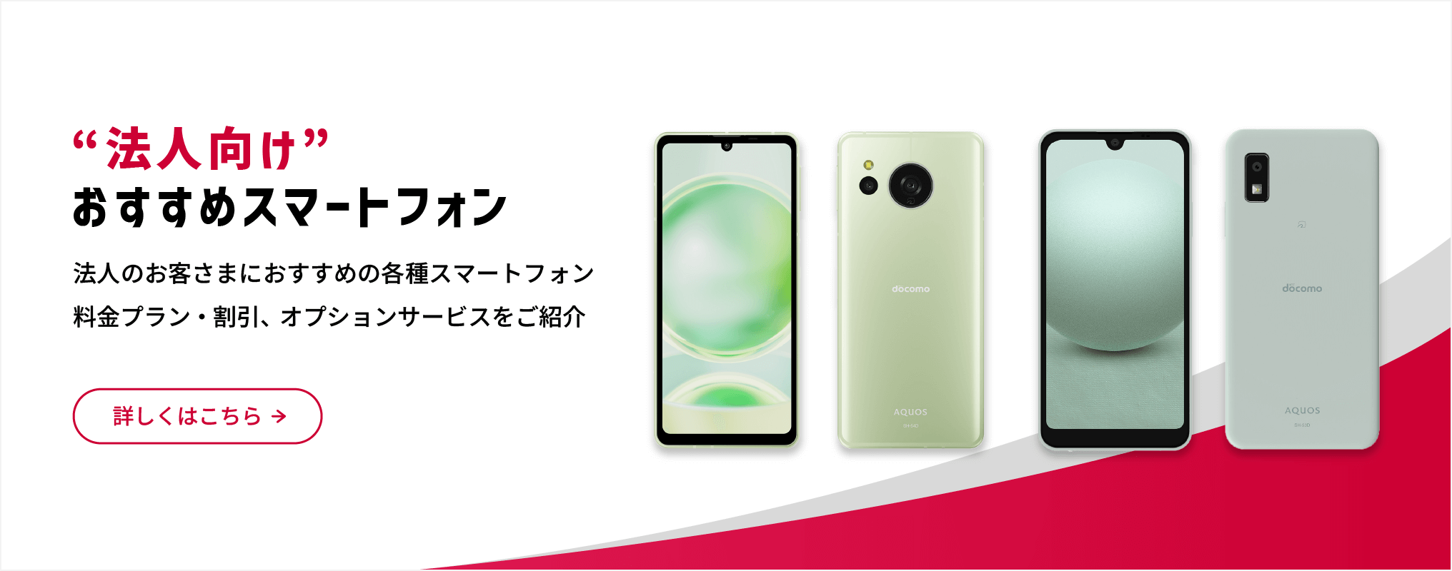 “法人向け”おすすめスマートフォン 法人のお客さまにおすすめの各種スマートフォン 料金プラン・割引、オプションサービスをご紹介