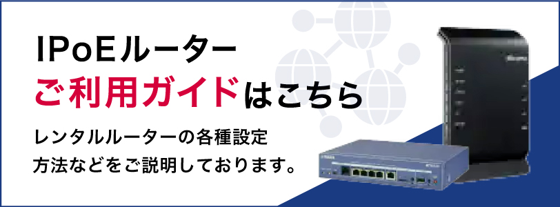 IPoEルーターご利用ガイドはこちら　レンタルルーターの各種設定方法などをご説明しております。